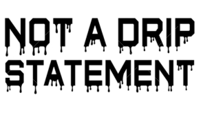 Not A Drip Statement